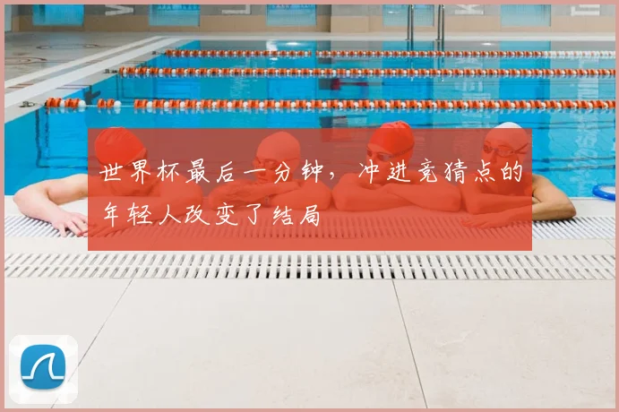 世界杯最后一分钟，冲进竞猜点的年轻人改变了结局
