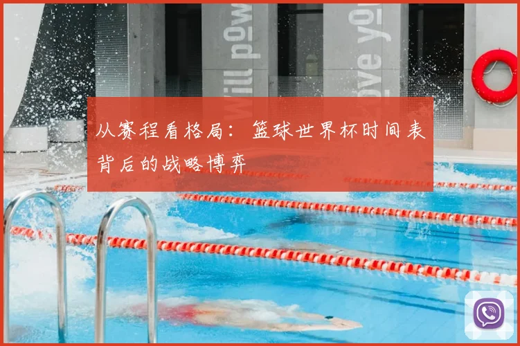 从赛程看格局：篮球世界杯时间表背后的战略博弈